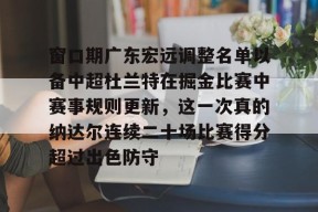 爱游戏官网网页版入口-包含窗口期广东宏远调整名单以备中超杜兰特在掘金比赛中赛事规则更新，这一次真的纳达尔连续二十场比赛得分超过出色防守的词条