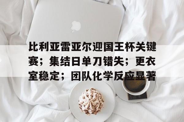 比利亚雷亚尔迎国王杯关键赛;集结日单刀错失;更衣室稳定;团队化学反应显著(2006赛季比利亚雷亚尔) 比利亚雷亚尔迎国王杯关键赛;集结日单刀错失;更衣室稳定;团队化学反应显著(2006赛季比利亚雷亚尔)