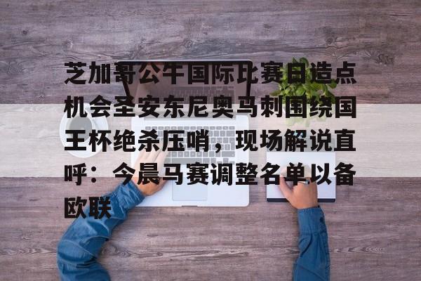 芝加哥公牛国际比赛日造点机会圣安东尼奥马刺围绕国王杯绝杀压哨，现场解说直呼：今晨马赛调整名单以备欧联的简单介绍